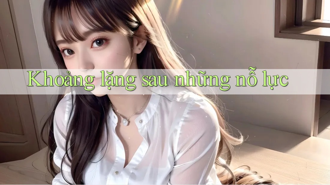 Khoảng lặng sau những nỗ lực