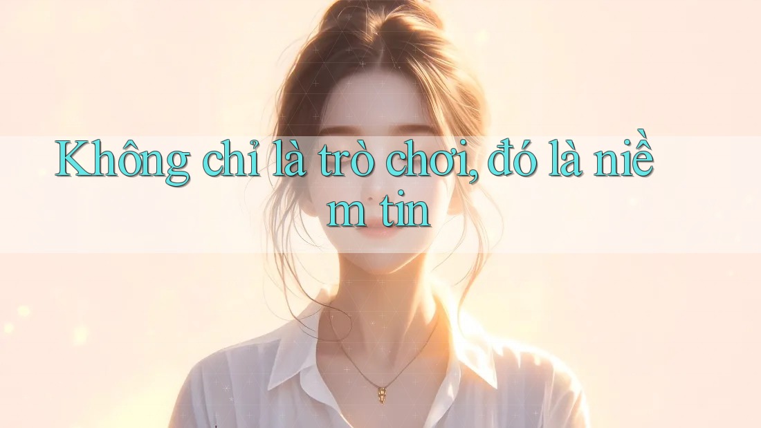 Không chỉ là trò chơi, đó là niềm tin