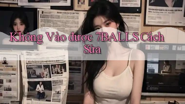 không vào được 7balls cách sửa