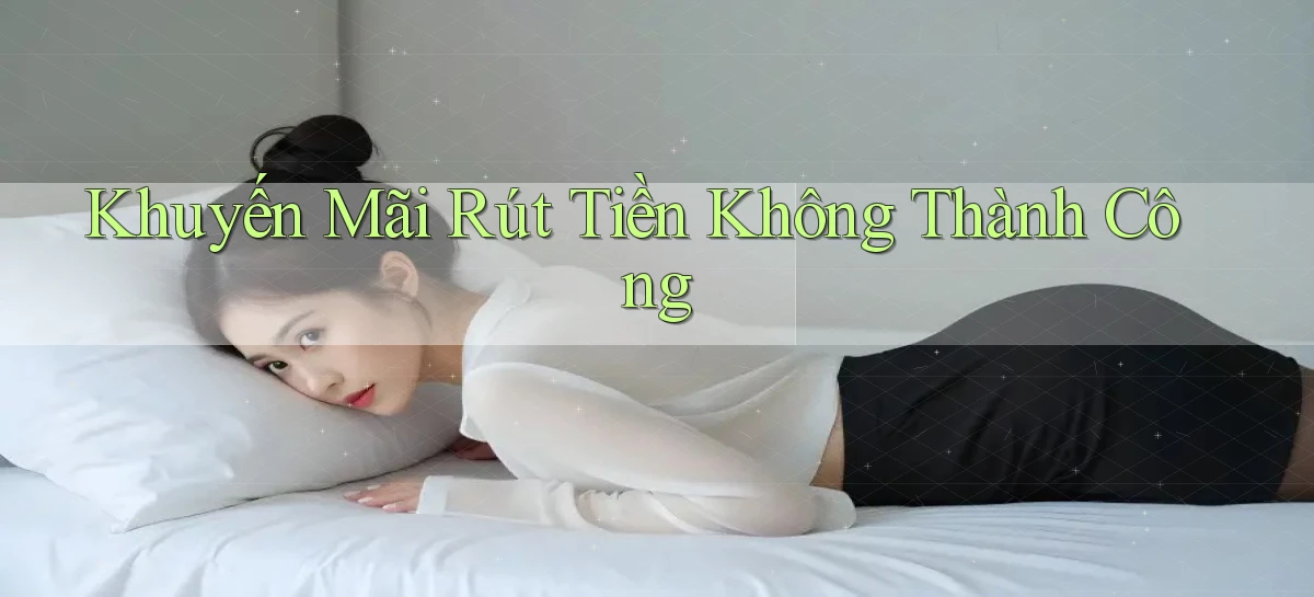 Khuyến mãi Rút tiền không thành công