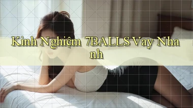 kinh nghiệm 7balls vay nhanh