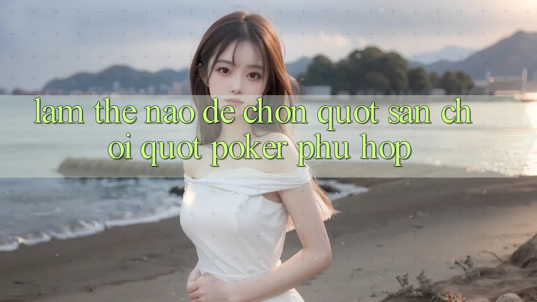 Làm Thế Nào Để Chọn " Sân Chơi" Poker Phù Hợp? Làm Thế Nào Để Chọn " Sân Chơi" Poker Phù Hợp?