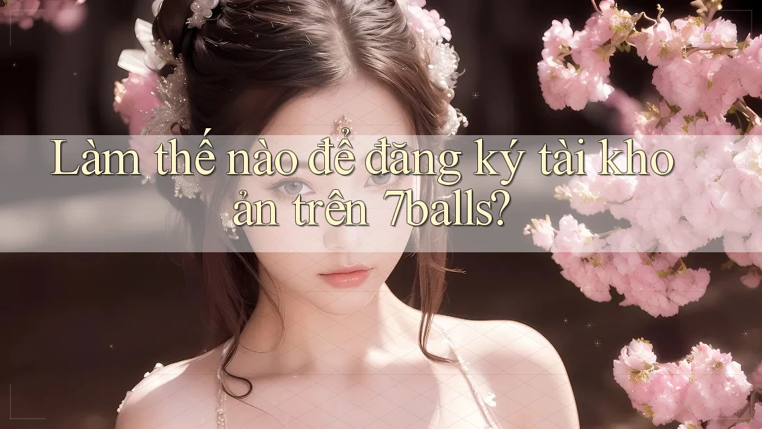 Làm thế nào để đăng ký tài khoản trên 7balls?