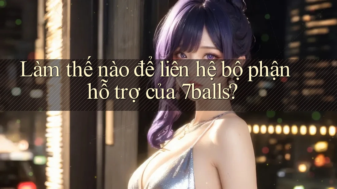 Làm thế nào để liên hệ bộ phận hỗ trợ của 7balls?