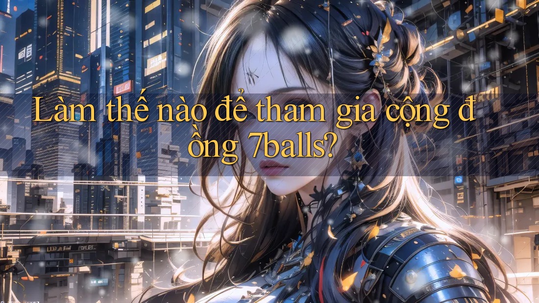 Làm thế nào để tham gia cộng đồng 7balls?