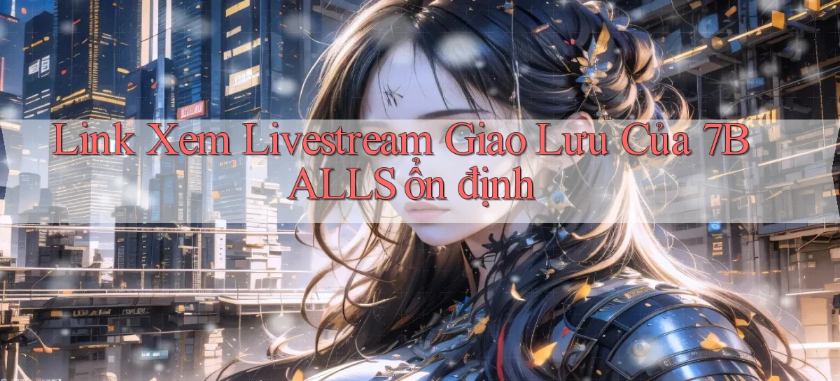 link xem livestream giao lưu của 7balls ổn định