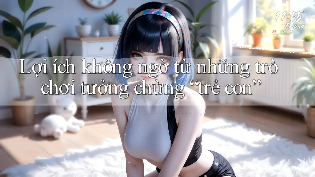 Lợi ích không ngờ từ những trò chơi tưởng chừng “trẻ con”