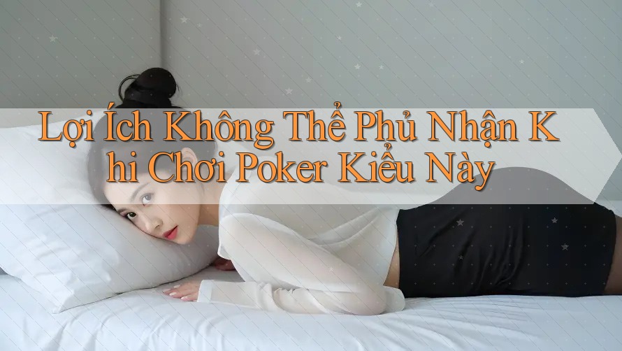 Lợi Ích Không Thể Phủ Nhận Khi Chơi Poker Kiểu Này Lợi Ích Không Thể Phủ Nhận Khi Chơi Poker Kiểu Này