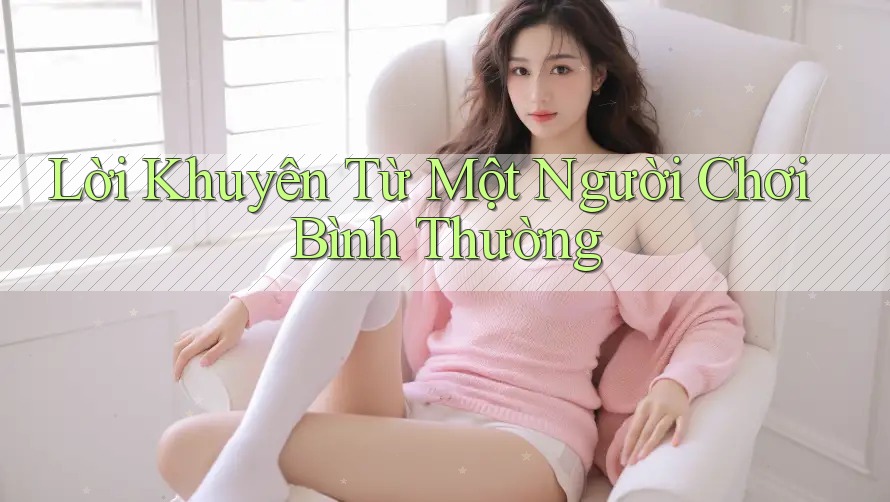 Lời Khuyên Từ Một Người Chơi Bình Thường