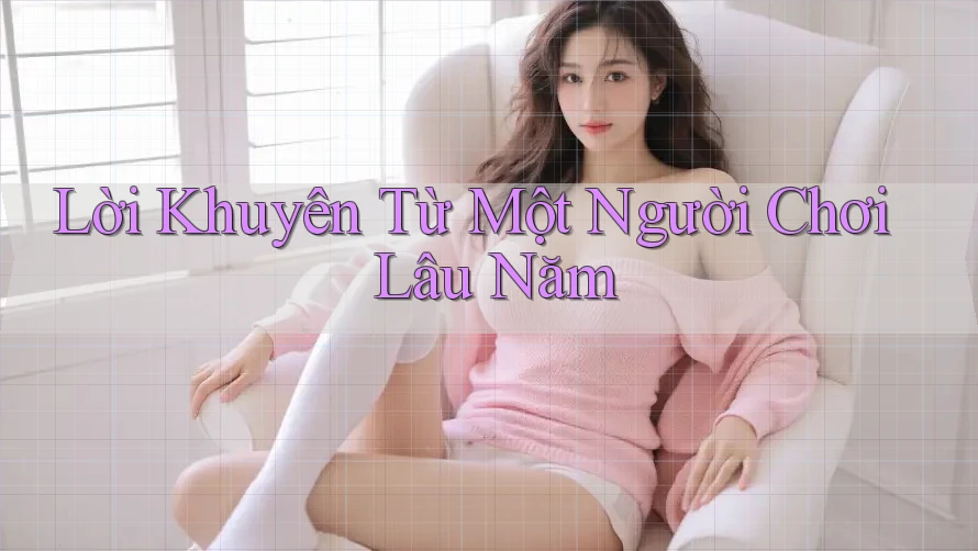Lời Khuyên Từ Một Người Chơi Lâu Năm