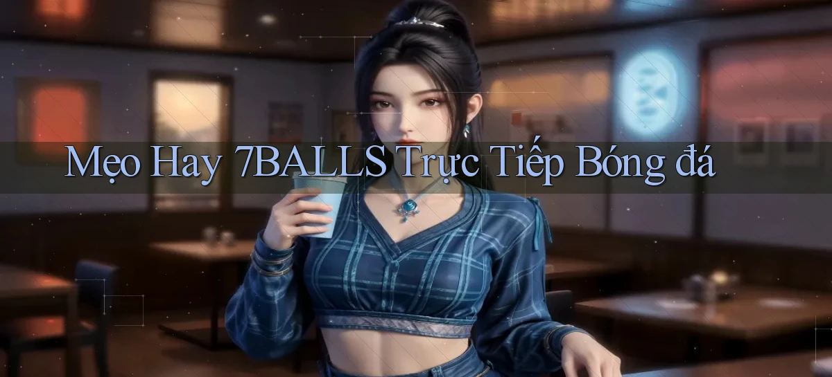 mẹo hay 7balls trực tiếp bóng đá