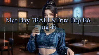 mẹo hay 7balls trực tiếp bóng đá