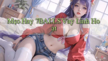 mẹo hay 7balls vay linh hoạt
