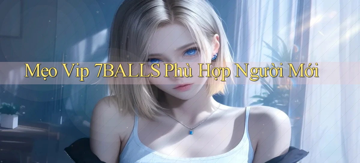 mẹo vip 7balls phù hợp người mới