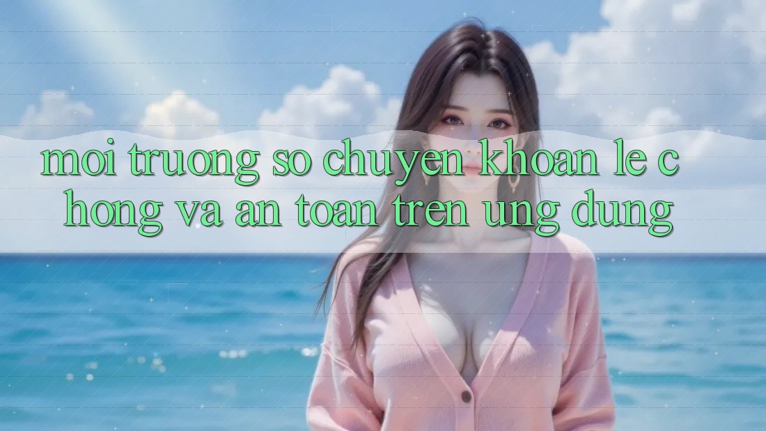 Môi trường số Chuyển khoản Lẹ Chóng Và An Toàn Trên Ứng dụng Môi trường số Chuyển khoản Lẹ Chóng Và An Toàn Trên Ứng dụng