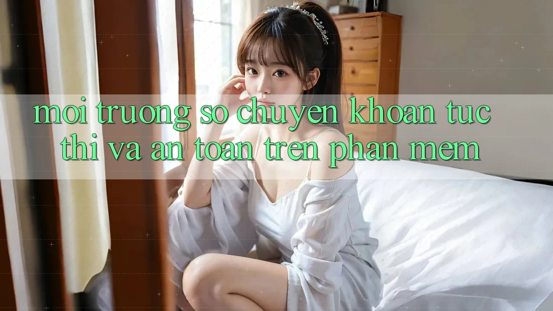 Môi trường số Chuyển khoản Tức thì Và An Toàn Trên Phần mềm Môi trường số Chuyển khoản Tức thì Và An Toàn Trên Phần mềm