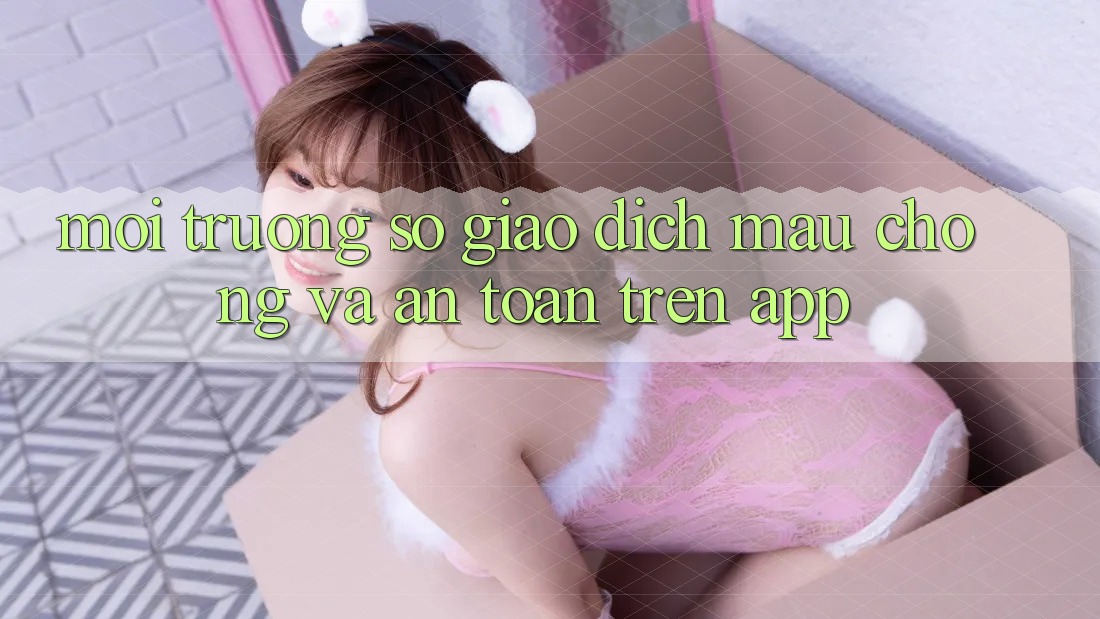 Môi trường số Giao Dịch Mau Chóng Và An Toàn Trên App Môi trường số Giao Dịch Mau Chóng Và An Toàn Trên App