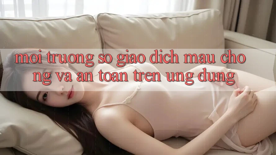 Môi trường số Giao Dịch Mau Chóng Và An Toàn Trên Ứng dụng Môi trường số Giao Dịch Mau Chóng Và An Toàn Trên Ứng dụng