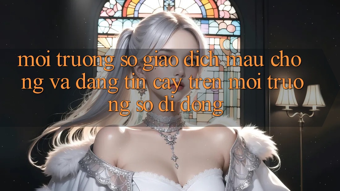 Môi trường số Giao Dịch Mau Chóng Và Đáng tin cậy Trên Môi trường số Di Động