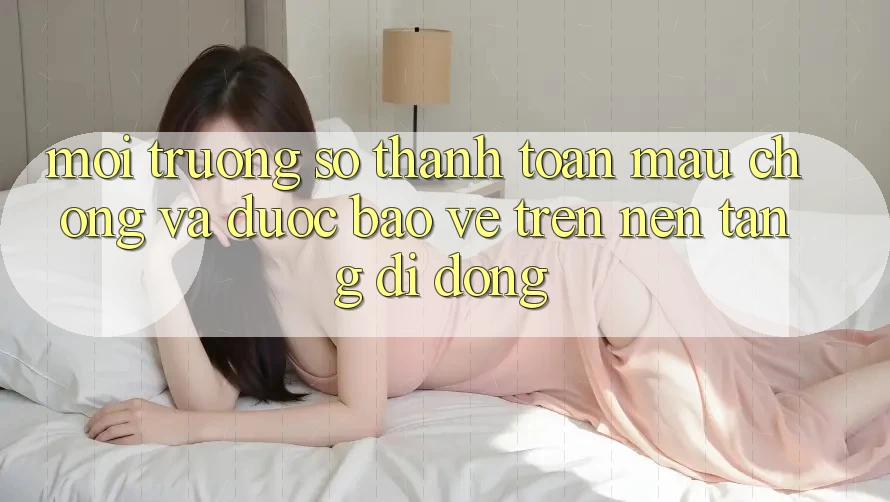 Môi trường số Thanh toán Mau Chóng Và Được bảo vệ Trên Nền Tảng Di Động Môi trường số Thanh toán Mau Chóng Và Được bảo vệ Trên Nền Tảng Di Động