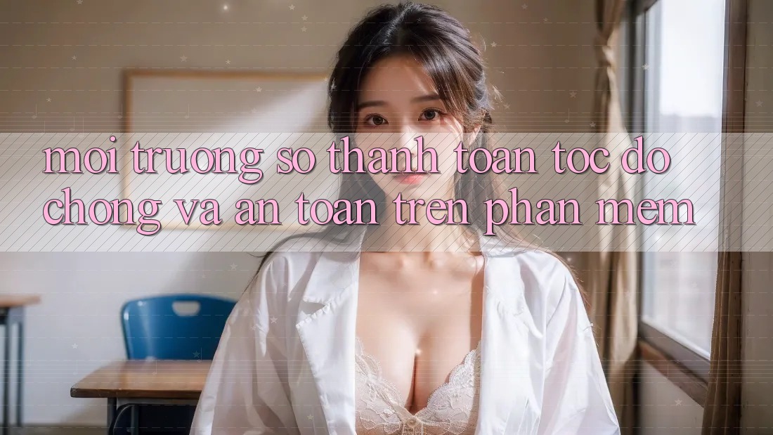 Môi trường số Thanh toán Tốc độ Chóng Và An Toàn Trên Phần mềm