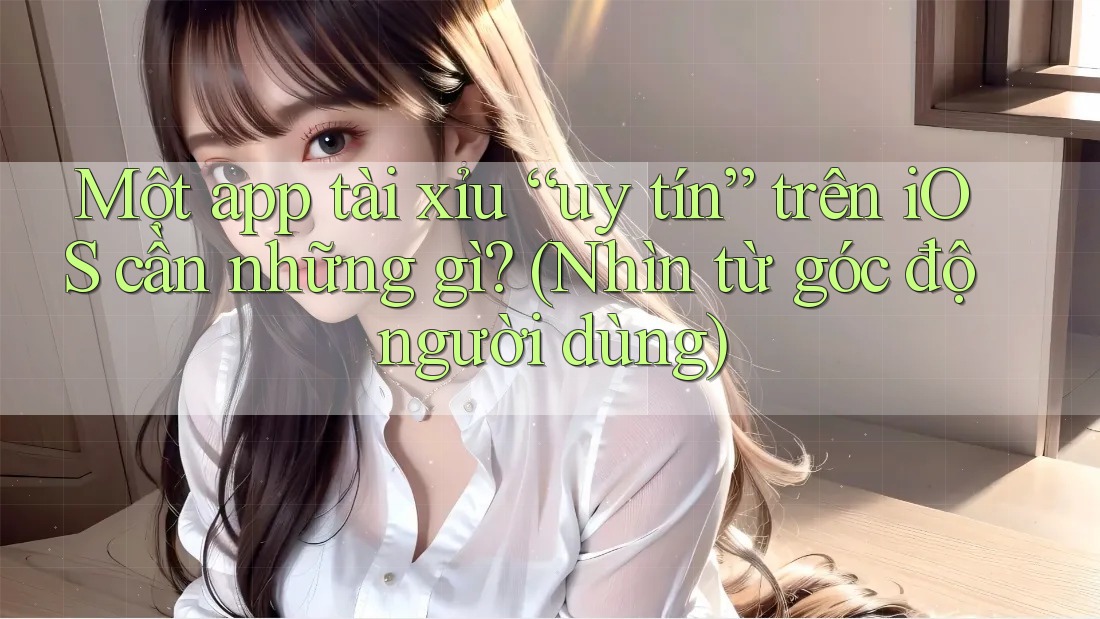 Một app tài xỉu “uy tín” trên iOS cần những gì? (Nhìn từ góc độ người dùng) Một app tài xỉu “uy tín” trên iOS cần những gì? (Nhìn từ góc độ người dùng)