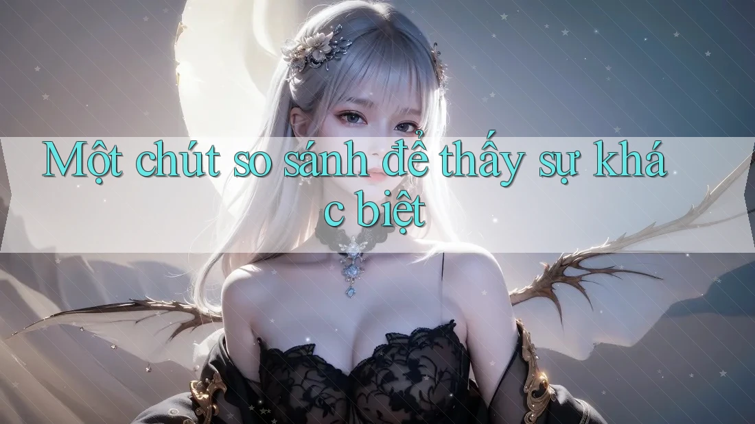 Một chút so sánh để thấy sự khác biệt