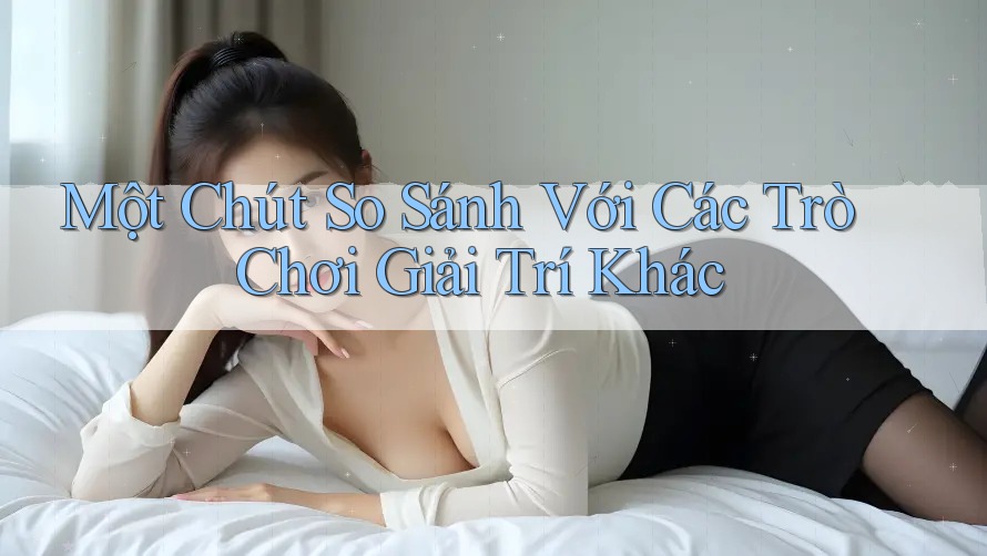 Một Chút So Sánh Với Các Trò Chơi Giải Trí Khác