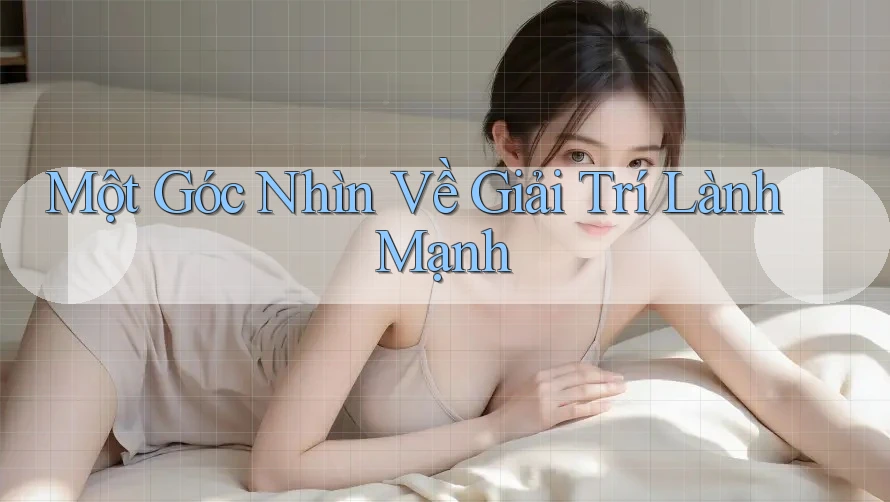 Một Góc Nhìn Về Giải Trí Lành Mạnh