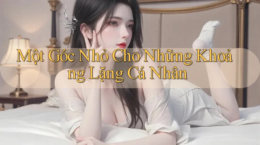 Một Góc Nhỏ Cho Những Khoảng Lặng Cá Nhân