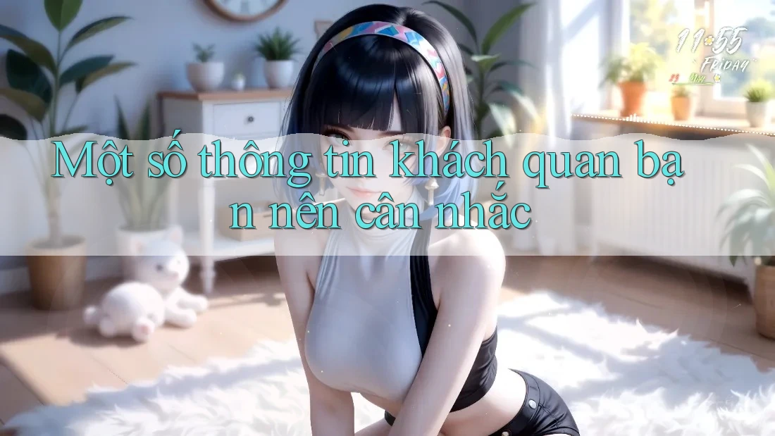 Một số thông tin khách quan bạn nên cân nhắc