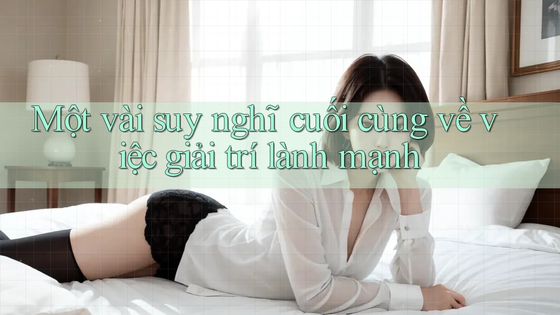 Một vài suy nghĩ cuối cùng về việc giải trí lành mạnh
