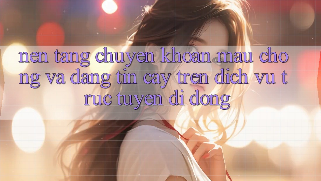 Nền tảng Chuyển khoản Mau Chóng Và Đáng tin cậy Trên Dịch vụ trực tuyến Di Động Nền tảng Chuyển khoản Mau Chóng Và Đáng tin cậy Trên Dịch vụ trực tuyến Di Động