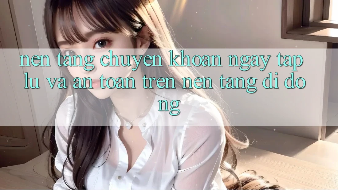 Nền tảng Chuyển khoản Ngay tắp lự Và An Toàn Trên Nền Tảng Di Động Nền tảng Chuyển khoản Ngay tắp lự Và An Toàn Trên Nền Tảng Di Động