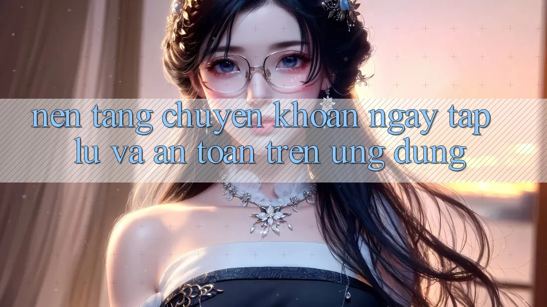 Nền tảng Chuyển khoản Ngay tắp lự Và An Toàn Trên Ứng dụng