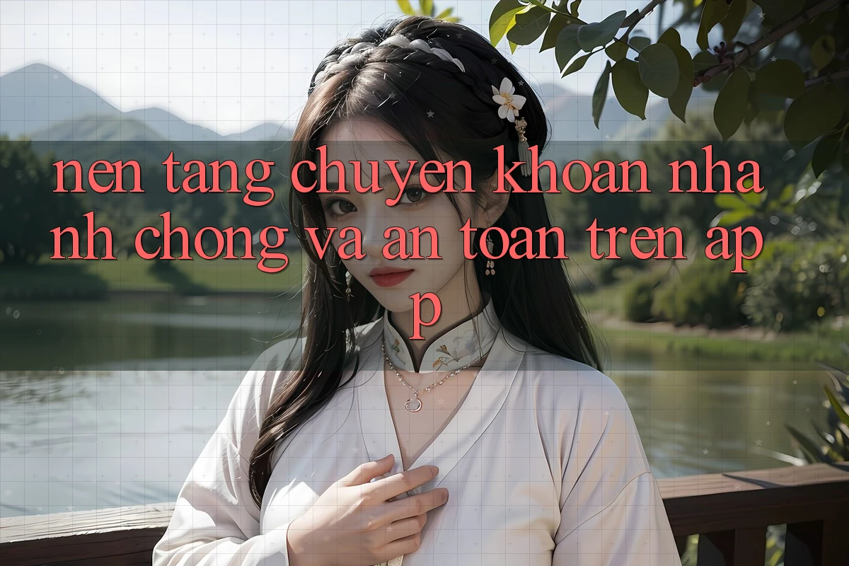 Nền tảng Chuyển khoản Nhanh Chóng Và An Toàn Trên App Nền tảng Chuyển khoản Nhanh Chóng Và An Toàn Trên App
