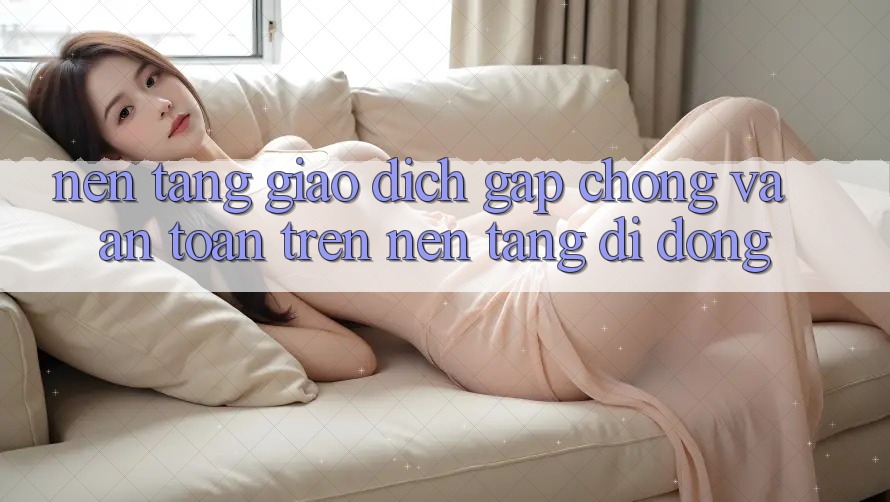 Nền tảng Giao Dịch Gấp Chóng Và An Toàn Trên Nền Tảng Di Động Nền tảng Giao Dịch Gấp Chóng Và An Toàn Trên Nền Tảng Di Động