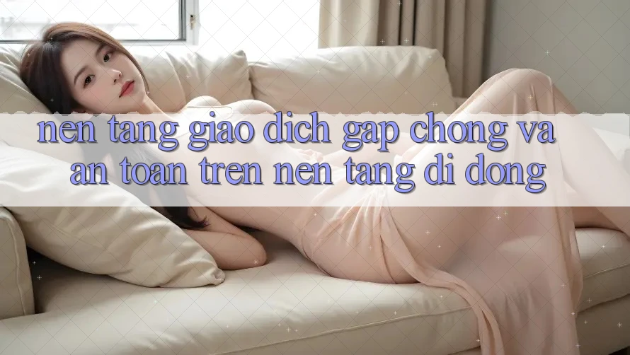 Nền tảng Giao Dịch Gấp Chóng Và An Toàn Trên Nền Tảng Di Động Nền tảng Giao Dịch Gấp Chóng Và An Toàn Trên Nền Tảng Di Động