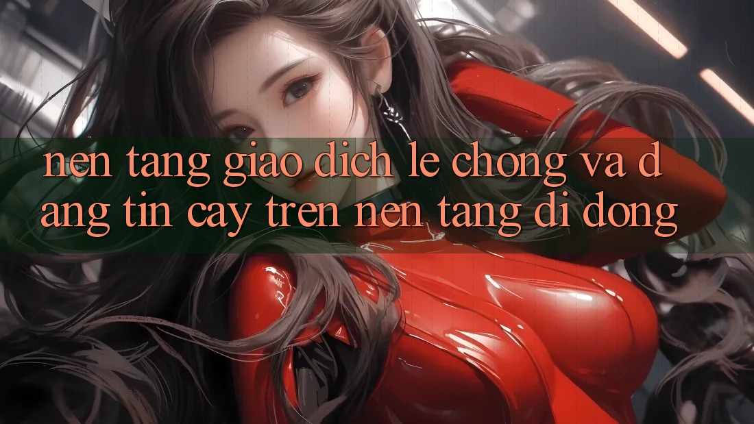 Nền tảng Giao Dịch Lẹ Chóng Và Đáng tin cậy Trên Nền Tảng Di Động