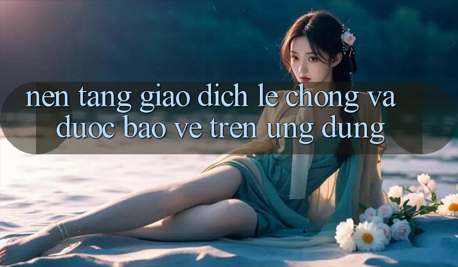 Nền tảng Giao Dịch Lẹ Chóng Và Được bảo vệ Trên Ứng dụng
