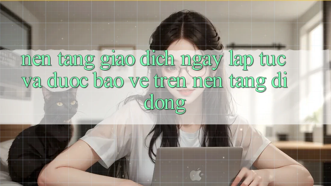 Nền tảng Giao Dịch Ngay lập tức Và Được bảo vệ Trên Nền Tảng Di Động Nền tảng Giao Dịch Ngay lập tức Và Được bảo vệ Trên Nền Tảng Di Động