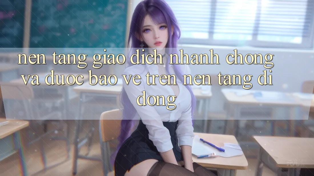 Nền tảng Giao Dịch Nhanh Chóng Và Được bảo vệ Trên Nền Tảng Di Động Nền tảng Giao Dịch Nhanh Chóng Và Được bảo vệ Trên Nền Tảng Di Động