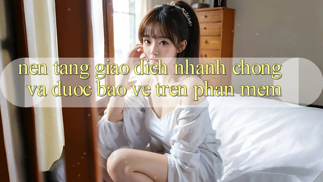 Nền tảng Giao Dịch Nhanh Chóng Và Được bảo vệ Trên Phần mềm Nền tảng Giao Dịch Nhanh Chóng Và Được bảo vệ Trên Phần mềm