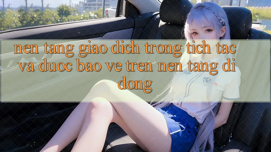 Nền tảng Giao Dịch Trong tích tắc Và Được bảo vệ Trên Nền Tảng Di Động