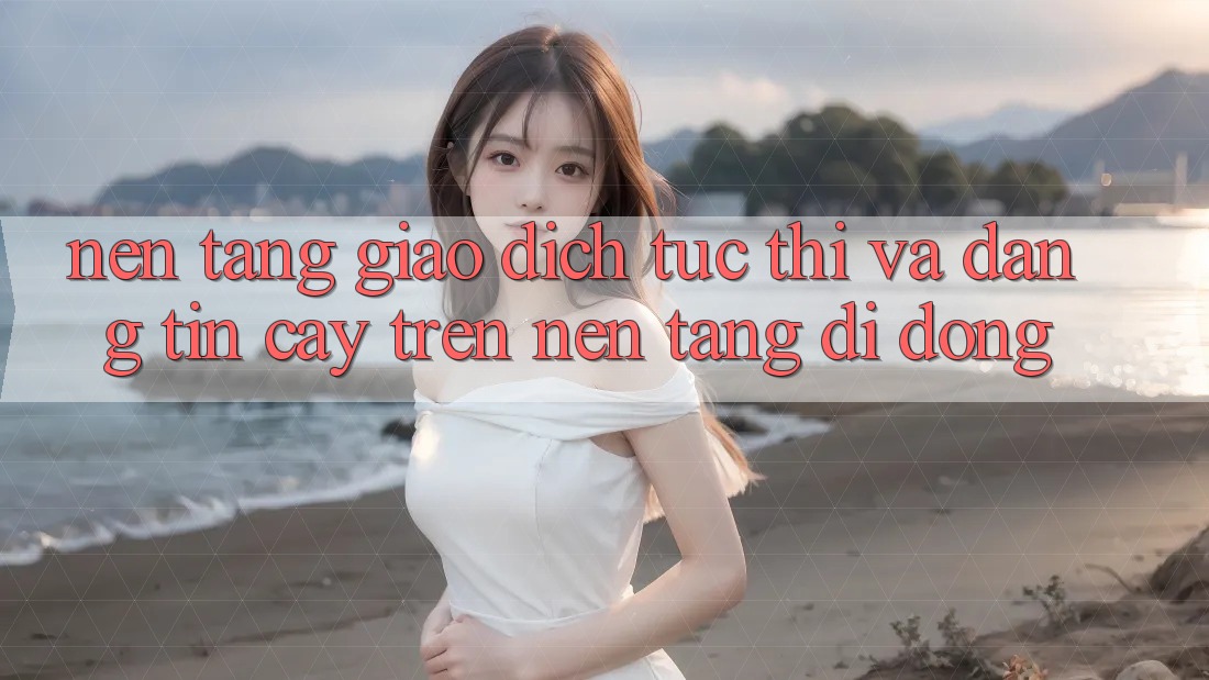 Nền tảng Giao Dịch Tức thì Và Đáng tin cậy Trên Nền Tảng Di Động Nền tảng Giao Dịch Tức thì Và Đáng tin cậy Trên Nền Tảng Di Động