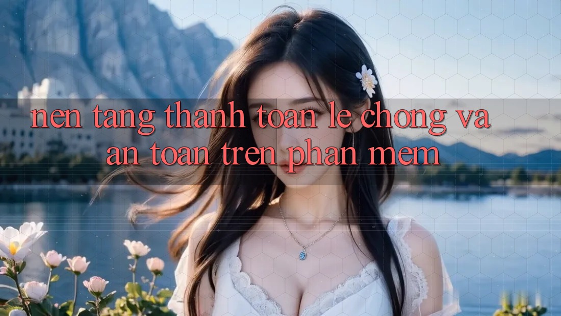 Nền tảng Thanh toán Lẹ Chóng Và An Toàn Trên Phần mềm
