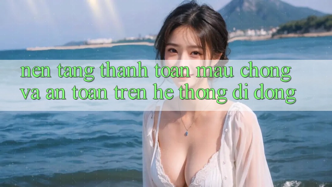 Nền tảng Thanh toán Mau Chóng Và An Toàn Trên Hệ thống Di Động Nền tảng Thanh toán Mau Chóng Và An Toàn Trên Hệ thống Di Động