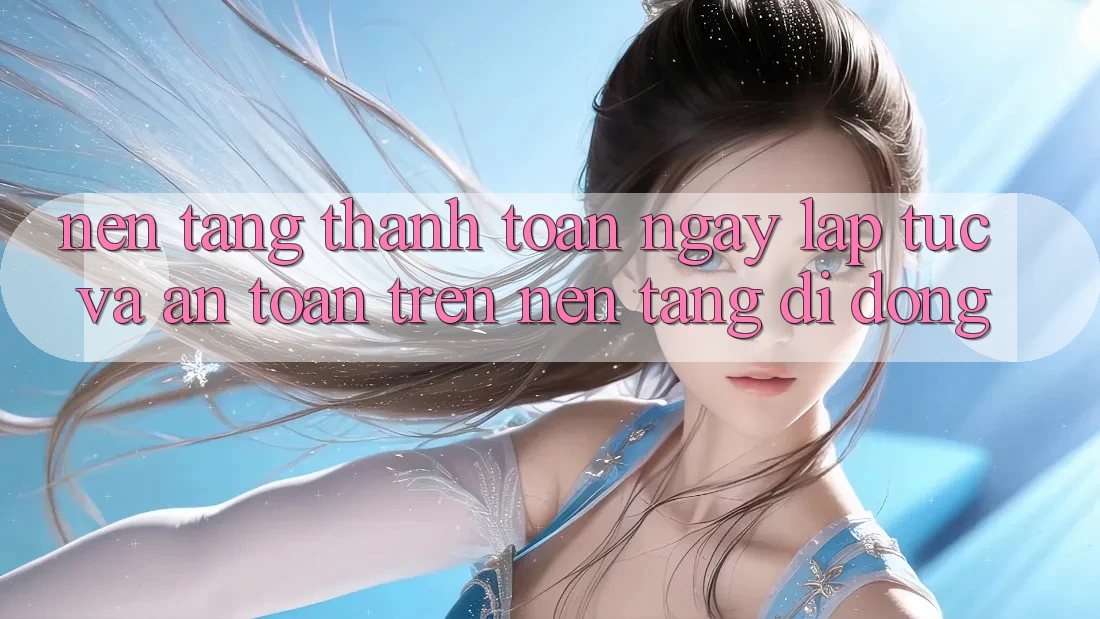 Nền tảng Thanh toán Ngay lập tức Và An Toàn Trên Nền Tảng Di Động Nền tảng Thanh toán Ngay lập tức Và An Toàn Trên Nền Tảng Di Động