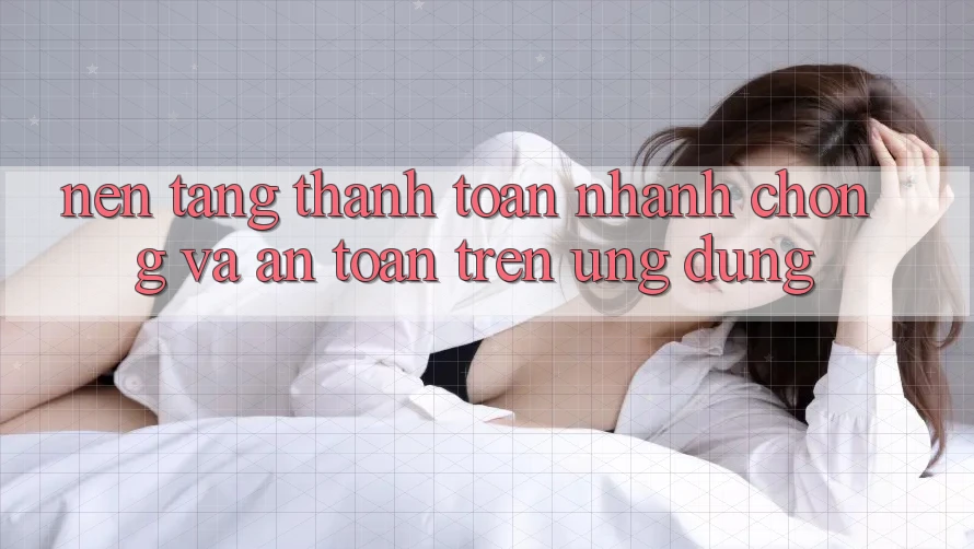 Nền tảng Thanh toán Nhanh Chóng Và An Toàn Trên Ứng dụng Nền tảng Thanh toán Nhanh Chóng Và An Toàn Trên Ứng dụng