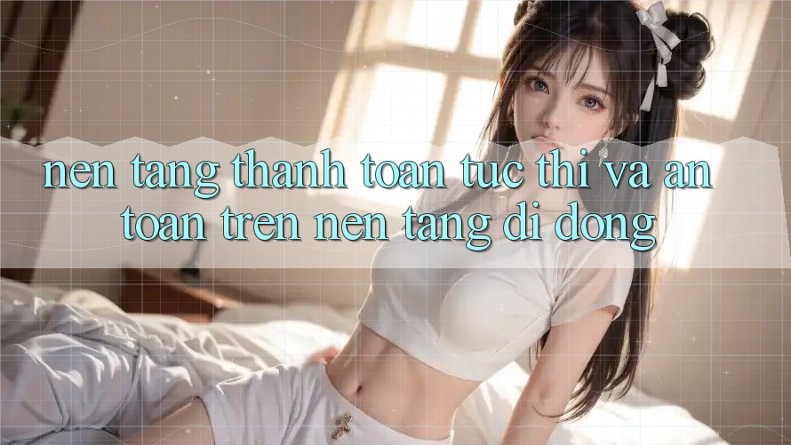 Nền tảng Thanh toán Tức thì Và An Toàn Trên Nền Tảng Di Động Nền tảng Thanh toán Tức thì Và An Toàn Trên Nền Tảng Di Động